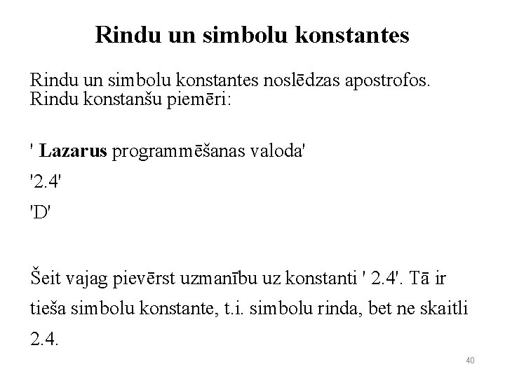 Rindu un simbolu konstantes noslēdzas apostrofos. Rindu konstanšu piemēri: ' Lazarus programmēšanas valoda' '2.