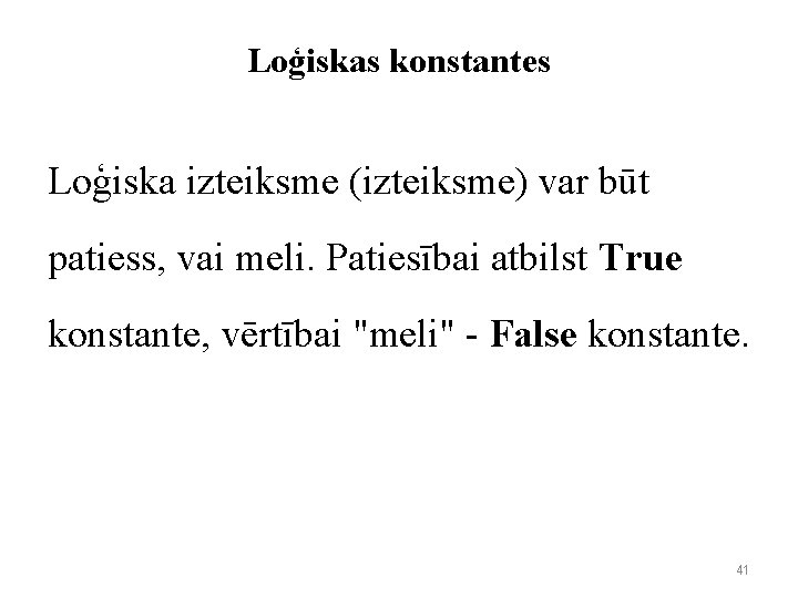 Loģiskas konstantes Loģiska izteiksme (izteiksme) var būt patiess, vai meli. Patiesībai atbilst True konstante,