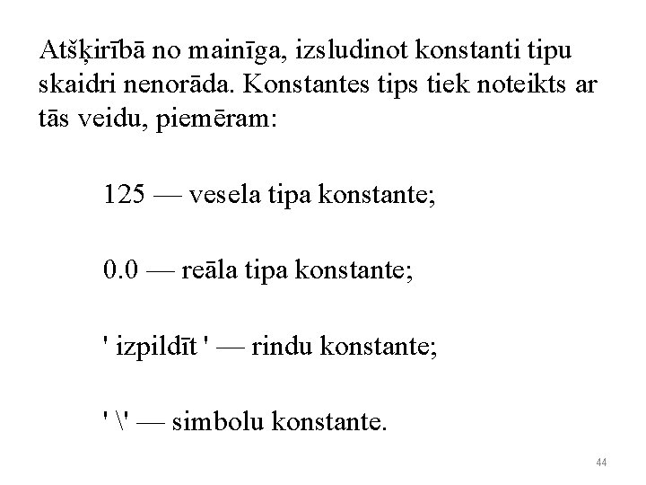 Atšķirībā no mainīga, izsludinot konstanti tipu skaidri nenorāda. Konstantes tips tiek noteikts ar tās