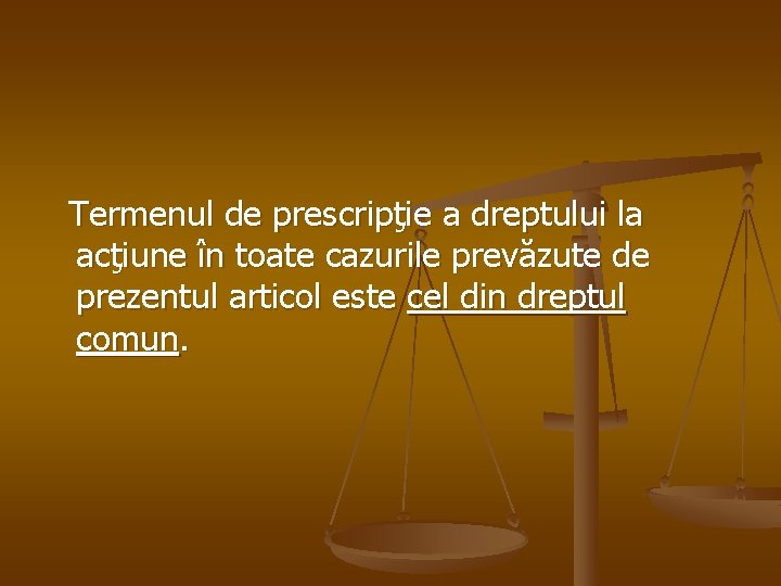  Termenul de prescripţie a dreptului la acţiune în toate cazurile prevăzute de prezentul