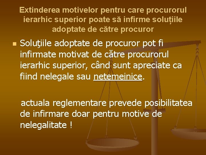 Extinderea motivelor pentru care procurorul ierarhic superior poate să infirme soluțiile adoptate de către