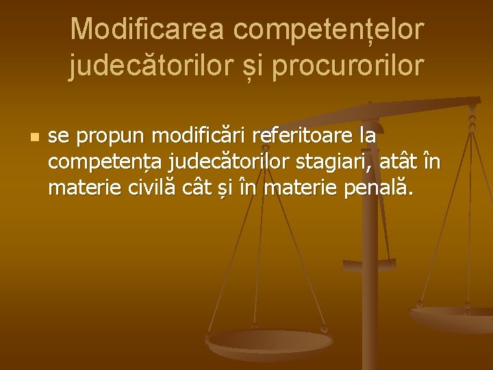 Modificarea competențelor judecătorilor și procurorilor n se propun modificări referitoare la competența judecătorilor stagiari,