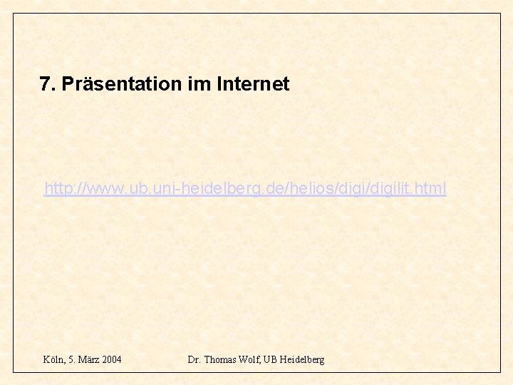 7. Präsentation im Internet http: //www. ub. uni-heidelberg. de/helios/digilit. html Köln, 5. März 2004