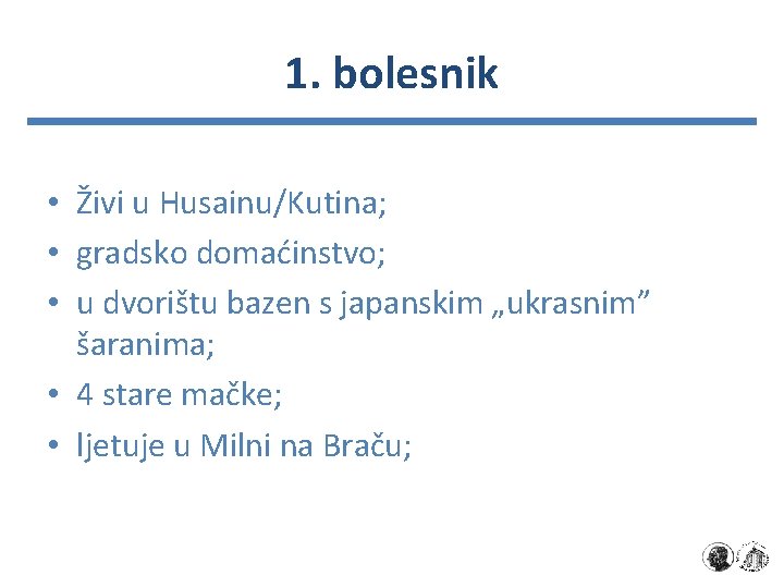 1. bolesnik • Živi u Husainu/Kutina; • gradsko domaćinstvo; • u dvorištu bazen s