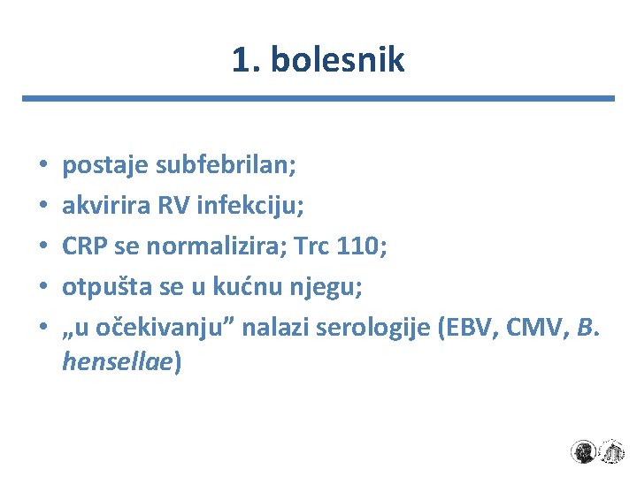 1. bolesnik • • • postaje subfebrilan; akvirira RV infekciju; CRP se normalizira; Trc