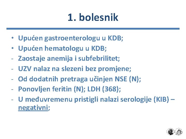 1. bolesnik • • - Upućen gastroenterologu u KDB; Upućen hematologu u KDB; Zaostaje