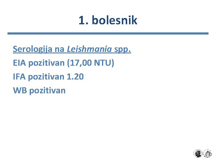 1. bolesnik Serologija na Leishmania spp. EIA pozitivan (17, 00 NTU) IFA pozitivan 1.