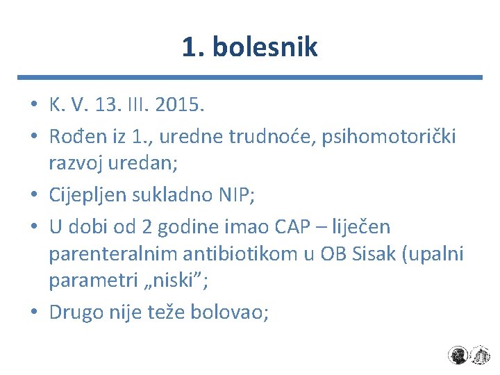 1. bolesnik • K. V. 13. III. 2015. • Rođen iz 1. , uredne