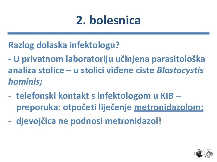 2. bolesnica Razlog dolaska infektologu? - U privatnom laboratoriju učinjena parasitološka analiza stolice –