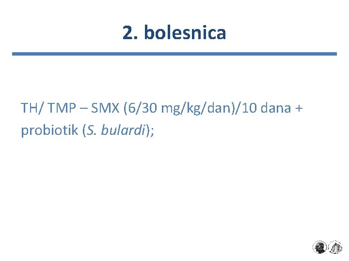 2. bolesnica TH/ TMP – SMX (6/30 mg/kg/dan)/10 dana + probiotik (S. bulardi); 