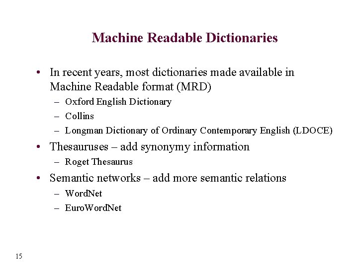 Machine Readable Dictionaries • In recent years, most dictionaries made available in Machine Readable