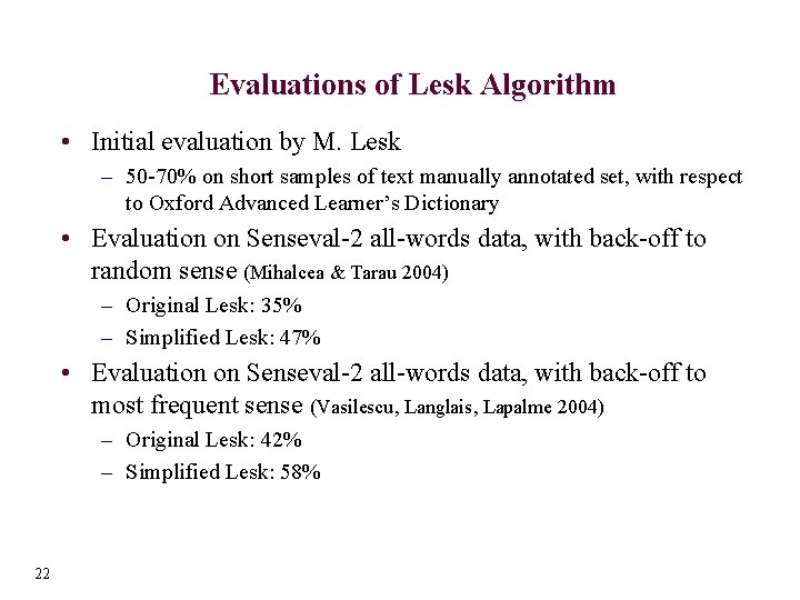 Evaluations of Lesk Algorithm • Initial evaluation by M. Lesk – 50 -70% on