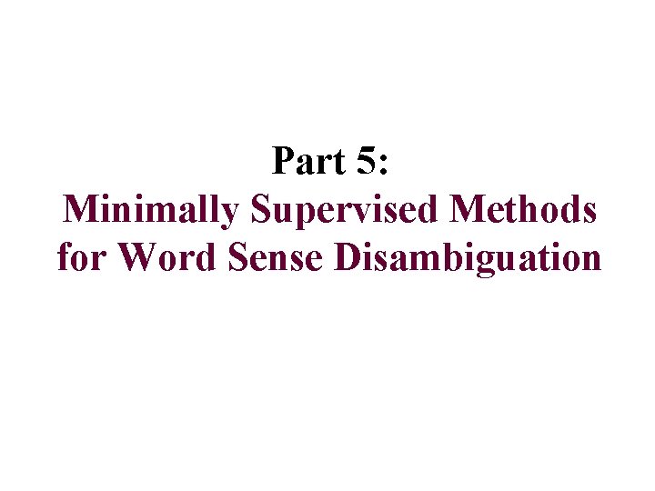 Part 5: Minimally Supervised Methods for Word Sense Disambiguation 