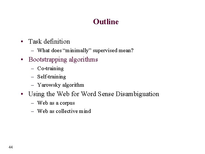 Outline • Task definition – What does “minimally” supervised mean? • Bootstrapping algorithms –
