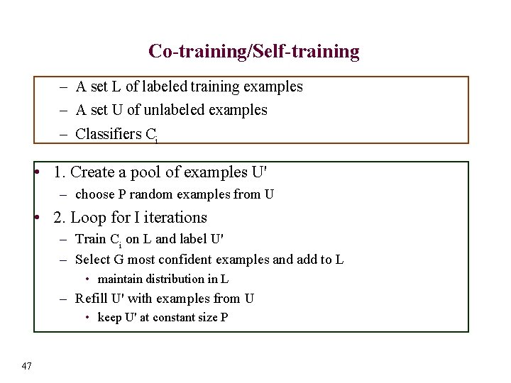 Co-training/Self-training – A set L of labeled training examples – A set U of