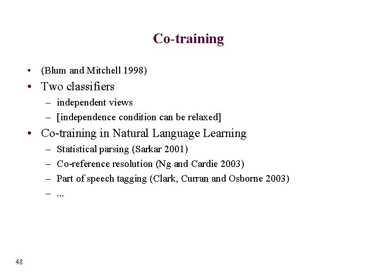 Co-training • (Blum and Mitchell 1998) • Two classifiers – independent views – [independence