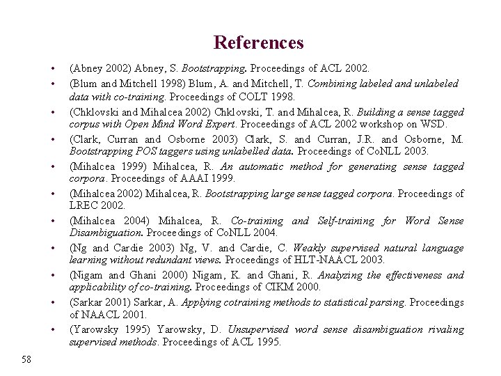 References • • • 58 (Abney 2002) Abney, S. Bootstrapping. Proceedings of ACL 2002.
