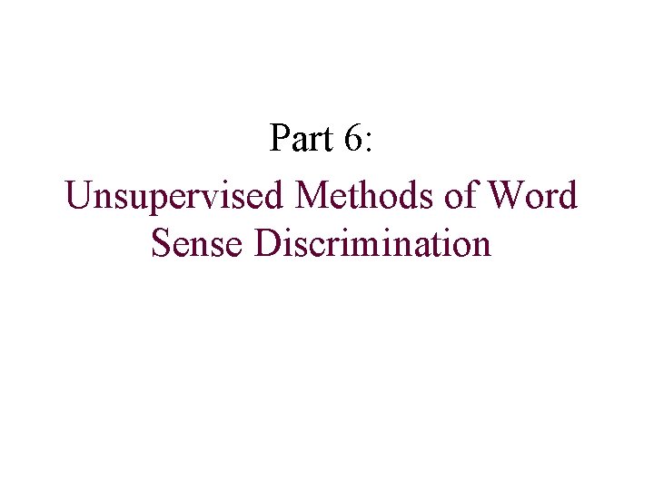 Part 6: Unsupervised Methods of Word Sense Discrimination 