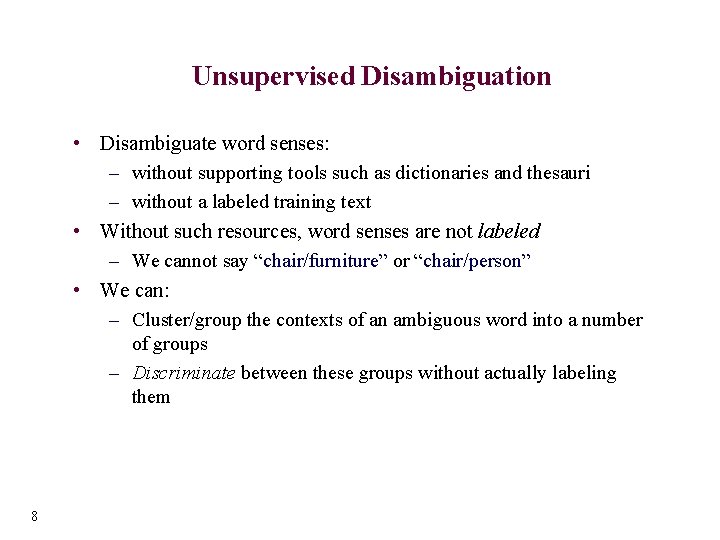 Unsupervised Disambiguation • Disambiguate word senses: – without supporting tools such as dictionaries and
