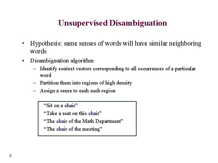 Unsupervised Disambiguation • Hypothesis: same senses of words will have similar neighboring words •