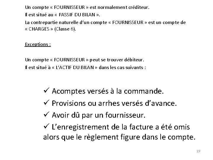 Un compte « FOURNISSEUR » est normalement créditeur. Il est situé au « PASSIF