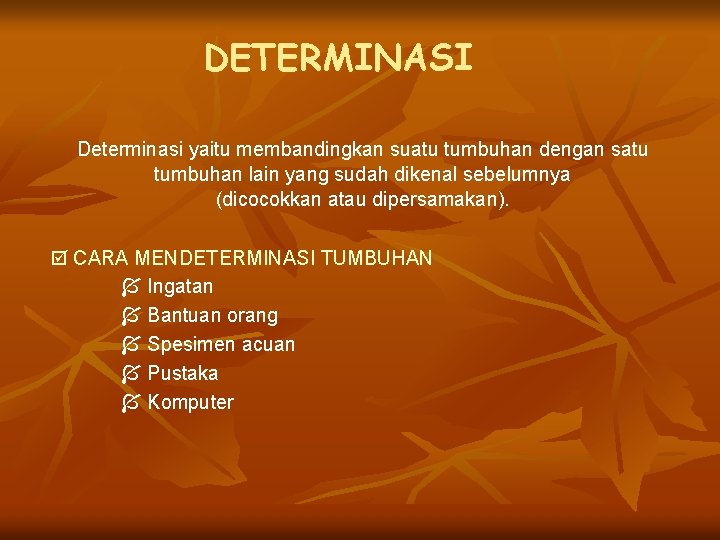 DETERMINASI Determinasi yaitu membandingkan suatu tumbuhan dengan satu tumbuhan lain yang sudah dikenal sebelumnya