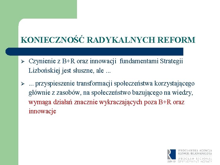 KONIECZNOŚĆ RADYKALNYCH REFORM Ø Czynienie z B+R oraz innowacji fundamentami Strategii Lizbońskiej jest słuszne,