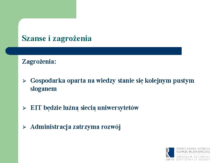 Szanse i zagrożenia Zagrożenia: Ø Gospodarka oparta na wiedzy stanie się kolejnym pustym sloganem