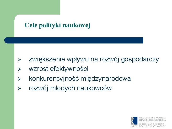 Cele polityki naukowej Ø Ø zwiększenie wpływu na rozwój gospodarczy wzrost efektywności konkurencyjność międzynarodowa