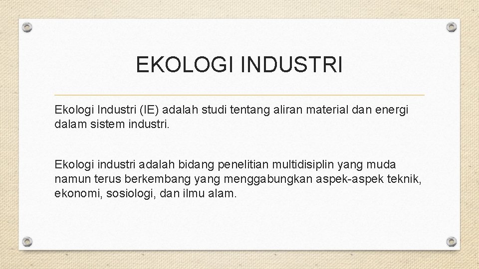 EKOLOGI INDUSTRI Ekologi Industri (IE) adalah studi tentang aliran material dan energi dalam sistem