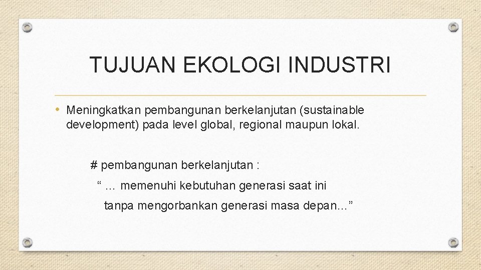TUJUAN EKOLOGI INDUSTRI • Meningkatkan pembangunan berkelanjutan (sustainable development) pada level global, regional maupun TUJUAN EKOLOGI INDUSTRI • Meningkatkan pembangunan berkelanjutan (sustainable development) pada level global, regional maupun