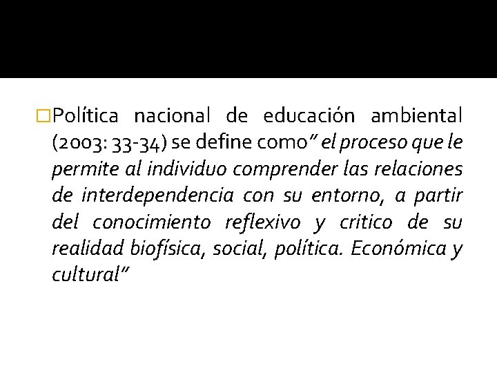 �Política nacional de educación ambiental (2003: 33 -34) se define como” el proceso que