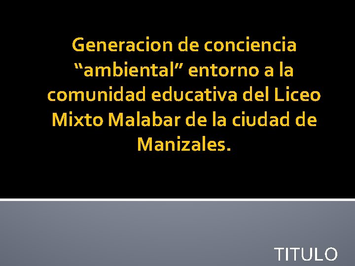 Generacion de conciencia “ambiental” entorno a la comunidad educativa del Liceo Mixto Malabar de