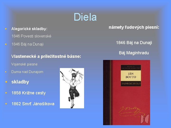 Diela Alegorické skladby: námety ľudových piesní: 1846 Povesti slovenské 1846 Báj na Dunaji Vlastenecké