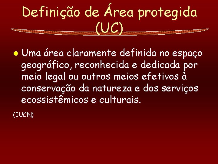 Definição de Área protegida (UC) l Uma área claramente definida no espaço geográfico, reconhecida
