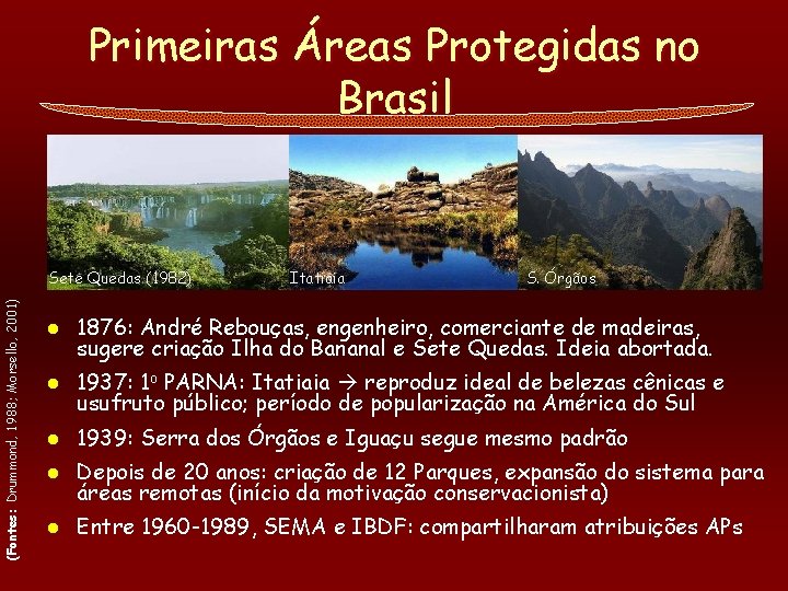 Primeiras Áreas Protegidas no Brasil (Fontes: Drummond, 1988; Morsello, 2001) Sete Quedas (1982) Itatiaia