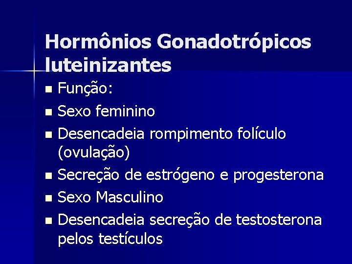 Hormônios Gonadotrópicos luteinizantes Função: n Sexo feminino n Desencadeia rompimento folículo (ovulação) n Secreção