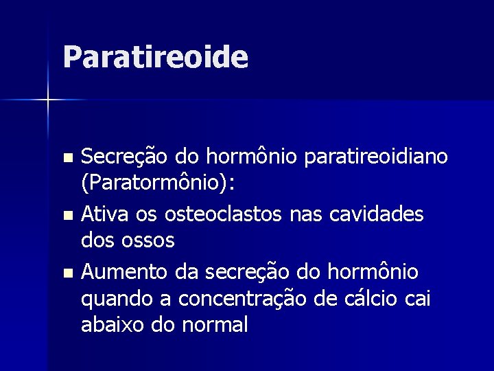 Paratireoide Secreção do hormônio paratireoidiano (Paratormônio): n Ativa os osteoclastos nas cavidades dos ossos