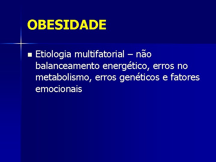 OBESIDADE n Etiologia multifatorial – não balanceamento energético, erros no metabolismo, erros genéticos e