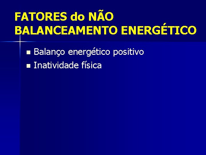 FATORES do NÃO BALANCEAMENTO ENERGÉTICO Balanço energético positivo n Inatividade física n 