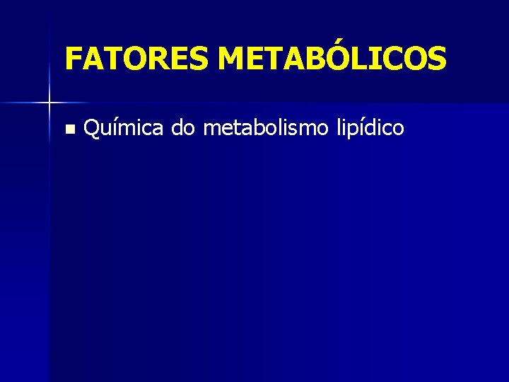 FATORES METABÓLICOS n Química do metabolismo lipídico 