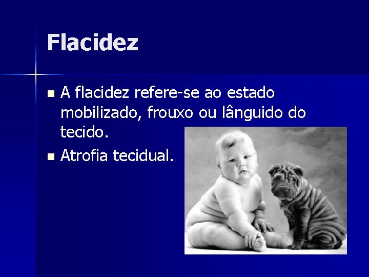 Flacidez A flacidez refere-se ao estado mobilizado, frouxo ou lânguido do tecido. n Atrofia