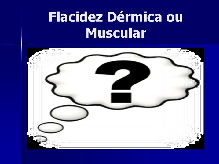 Flacidez Dérmica ou Muscular 