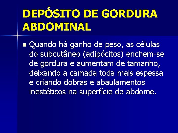 DEPÓSITO DE GORDURA ABDOMINAL n Quando há ganho de peso, as células do subcutâneo