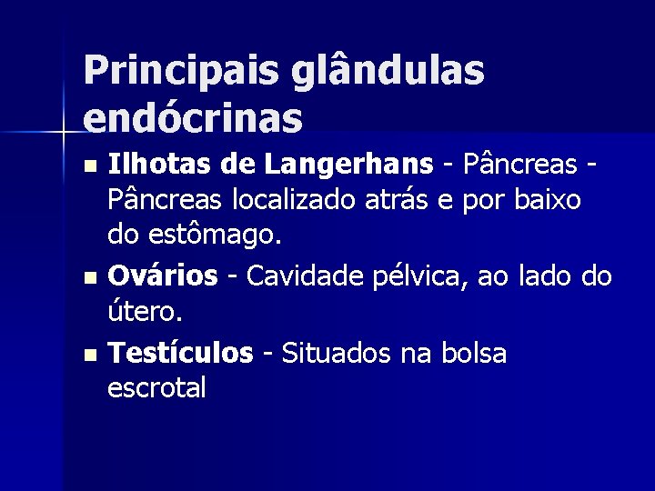 Principais glândulas endócrinas Ilhotas de Langerhans - Pâncreas localizado atrás e por baixo do