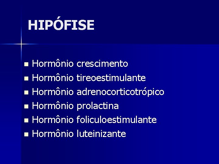 HIPÓFISE Hormônio crescimento n Hormônio tireoestimulante n Hormônio adrenocorticotrópico n Hormônio prolactina n Hormônio