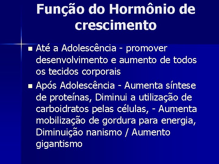 Função do Hormônio de crescimento Até a Adolescência - promover desenvolvimento e aumento de