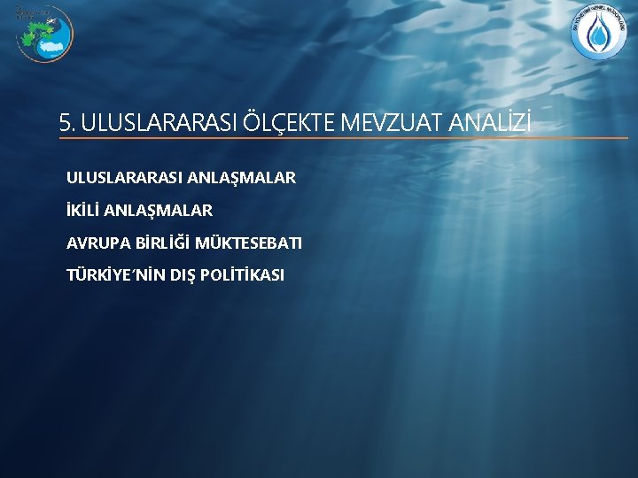 5. ULUSLARARASI ÖLÇEKTE MEVZUAT ANALİZİ ULUSLARARASI ANLAŞMALAR İKİLİ ANLAŞMALAR AVRUPA BİRLİĞİ MÜKTESEBATI TÜRKİYE’NİN DIŞ