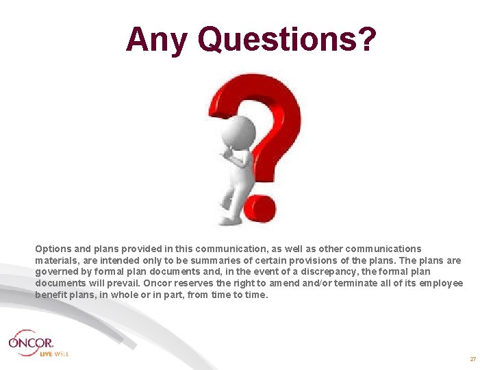 Any Questions? Options and plans provided in this communication, as well as other communications