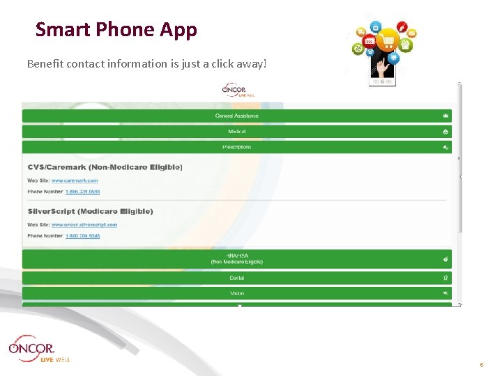 Smart Phone App Benefit contact information is just a click away! 5 